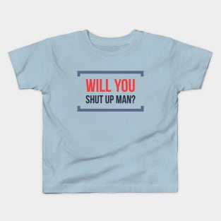 Will You Shut Up Man? Kids T-Shirt